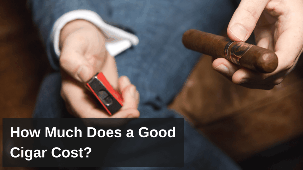 how much is tobacco worth How Much Does a Good Cigar Cost?